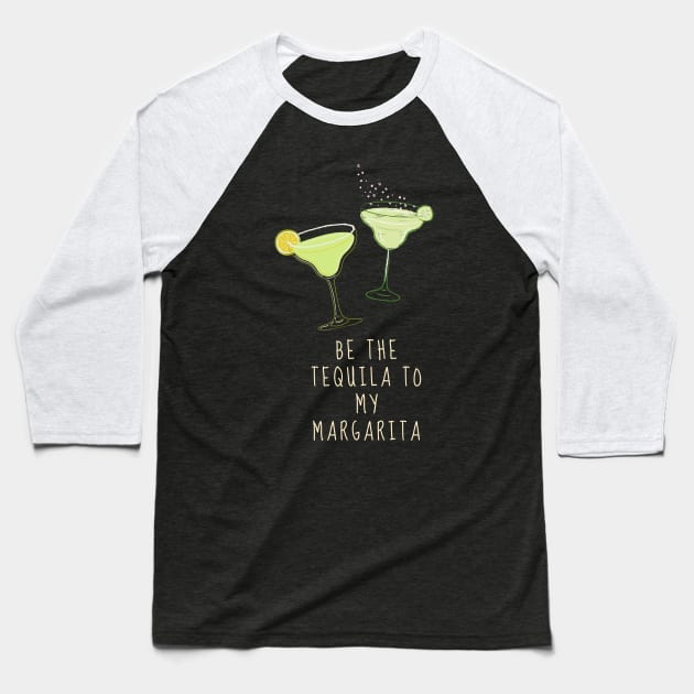 Be the Tequila to my Margarita Baseball T-Shirt by TTWW Studios